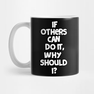 If others can do it, why should I? Mug